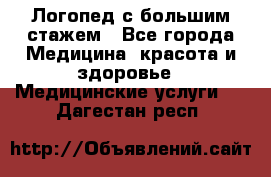 Логопед с большим стажем - Все города Медицина, красота и здоровье » Медицинские услуги   . Дагестан респ.